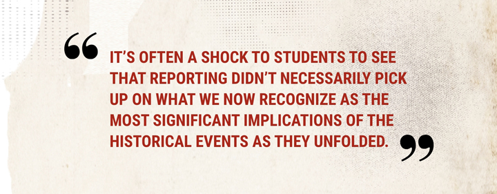 A graphic shows a quote that says, "It's often a chick to students to see that reporting didn't necessarily pick up on what we now recognize as the most significant implications of the historical events as they unfolded."